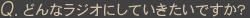 Qどんなラジオにしていきたいですか?