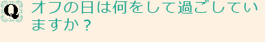 Qオフの日は何をして過ごしていますか？